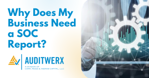 Auditwerx Blog Why Does My Business Need a SOC Report